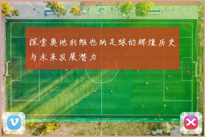 探索奥地利维也纳足球的辉煌历史与未来发展潜力