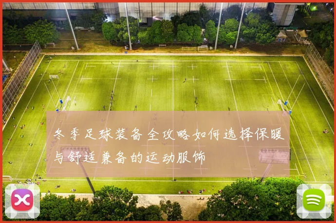 冬季足球装备全攻略如何选择保暖与舒适兼备的运动服饰